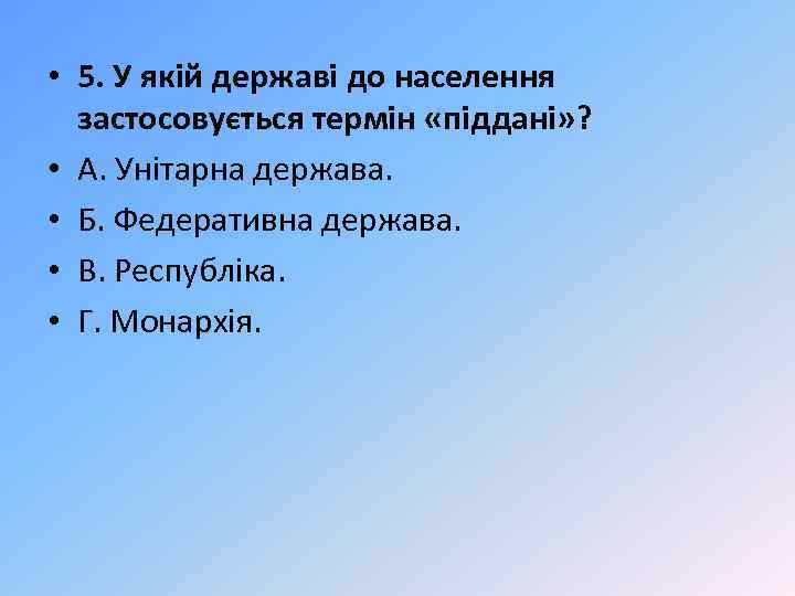  • 5. У якій державі до населення застосовується термін «піддані» ? • А.