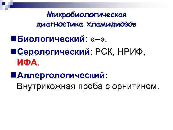 Микробиологическая диагностика хламидиозов n. Биологический: «–» . n. Серологический: РСК, НРИФ, ИФА. n. Аллергологический: