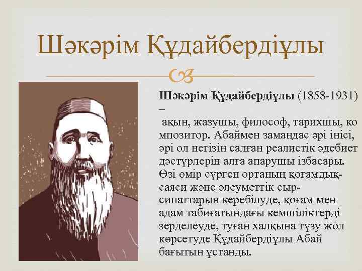 Шәкәрім Құдайбердіұлы (1858 -1931) – ақын, жазушы, философ, тарихшы, ко мпозитор. Абаймен замандас әрі