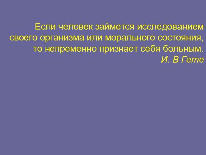 Если человек займется исследованием своего организма или морального состояния, то непременно признает себя больным.