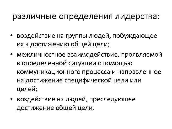 различные определения лидерства: • воздействие на группы людей, побуждающее их к достижению общей цели;