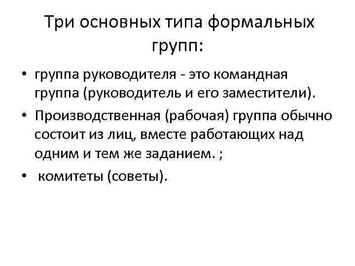  Три основных типа формальных групп: • группа руководителя - это командная группа (руководитель