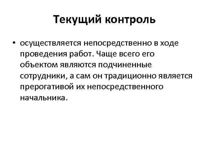 Текущий контроль • осуществляется непосредственно в ходе проведения работ. Чаще всего объектом являются подчиненные