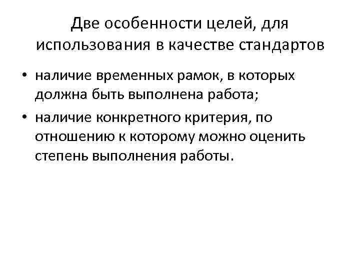 Две особенности целей, для использования в качестве стандартов • наличие временных рамок, в которых