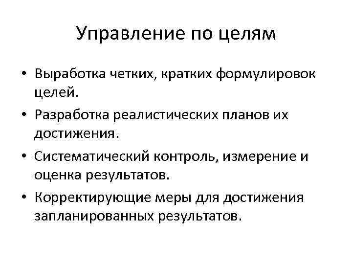 Управление по целям • Выработка четких, кратких формулировок целей. • Разработка реалистических планов их