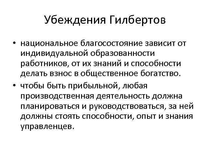 Убеждения Гилбертов • национальное благосостояние зависит от индивидуальной образованности работников, от их знаний и
