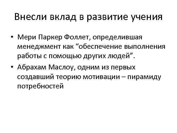 Внесли вклад в развитие учения • Мери Паркер Фоллет, определившая менеджмент как “обеспечение выполнения