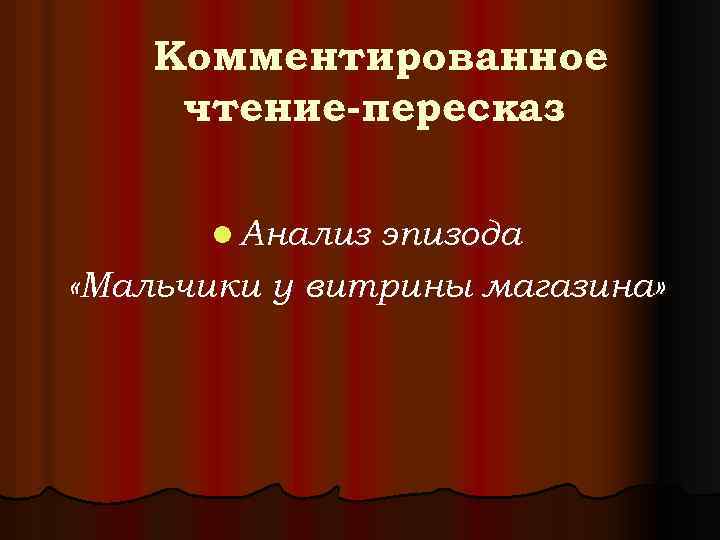 Комментированное чтение-пересказ l Анализ эпизода «Мальчики у витрины магазина» 