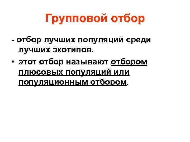 Групповой отбор - отбор лучших популяций среди лучших экотипов. • этот отбор называют отбором