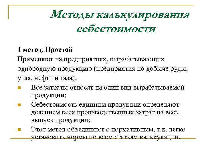Методы калькулирования себестоимости 1 метод. Простой Применяют на предприятиях, вырабатывающих однородную продукцию (предприятия по