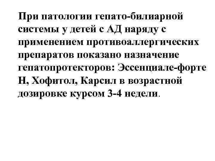 При патологии гепато-билиарной системы у детей с АД наряду с применением противоаллергических препаратов показано