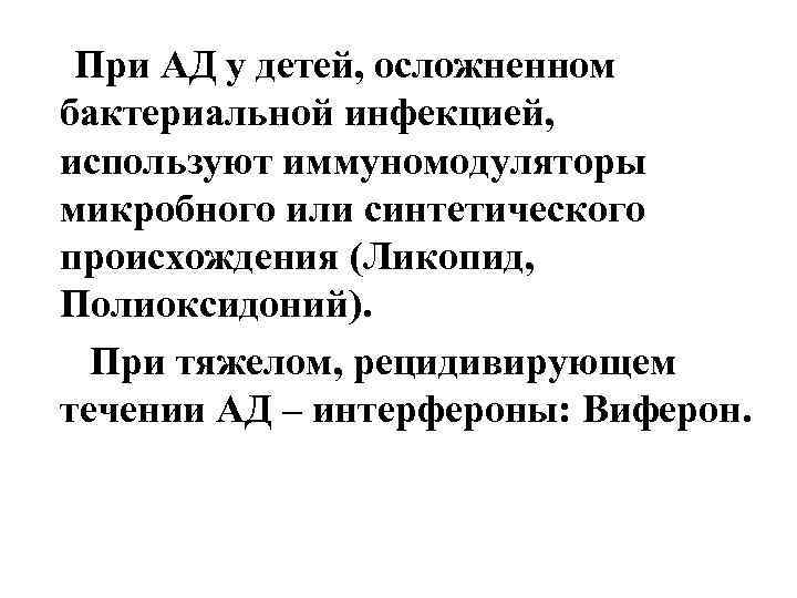 При АД у детей, осложненном бактериальной инфекцией, используют иммуномодуляторы микробного или синтетического происхождения (Ликопид,