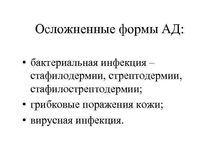 Осложненные формы АД: • бактериальная инфекция – стафилодермии, стрептодермии, стафилострептодермии; • грибковые поражения кожи;