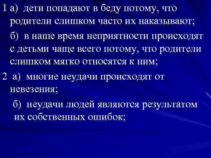 1 а) дети попадают в беду потому, что родители слишком часто их наказывают; б)