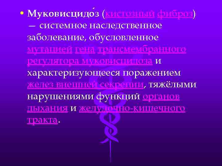  • Муковисцидо з (кистозный фиброз) — системное наследственное заболевание, обусловленное мутацией гена трансмембранного
