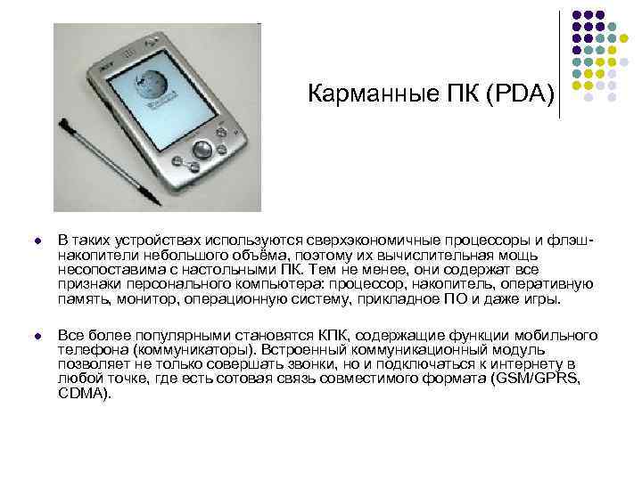 Карманные ПК (PDA) l В таких устройствах используются сверхэкономичные процессоры и флэшнакопители небольшого объёма,