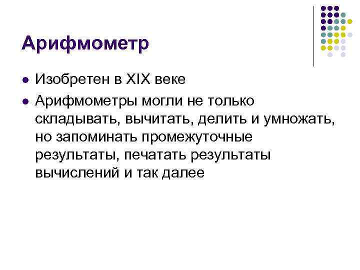 Арифмометр l l Изобретен в XIX веке Арифмометры могли не только складывать, вычитать, делить