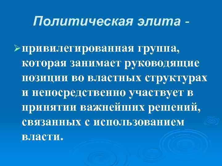 Политическая элита Ø привилегированная группа, которая занимает руководящие позиции во властных структурах и непосредственно