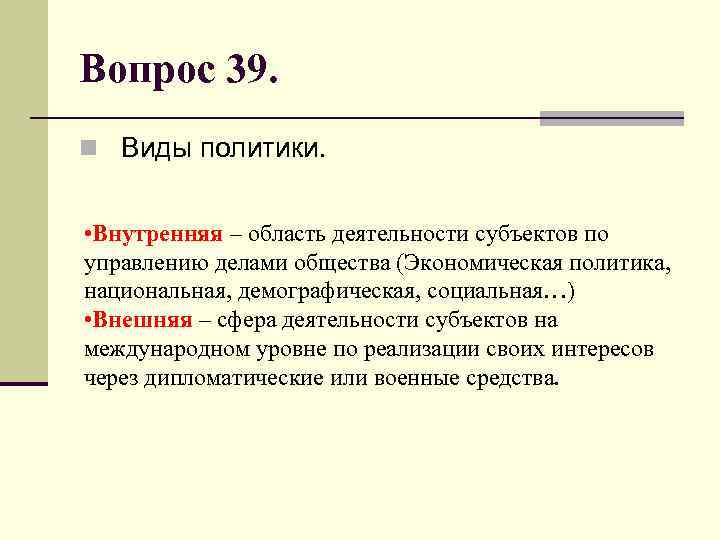Вопрос 39. n Виды политики. • Внутренняя – область деятельности субъектов по управлению делами