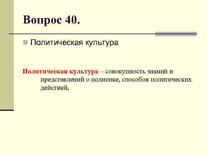 Вопрос 40. n Политическая культура – совокупность знаний и представлений о политике, способов политических