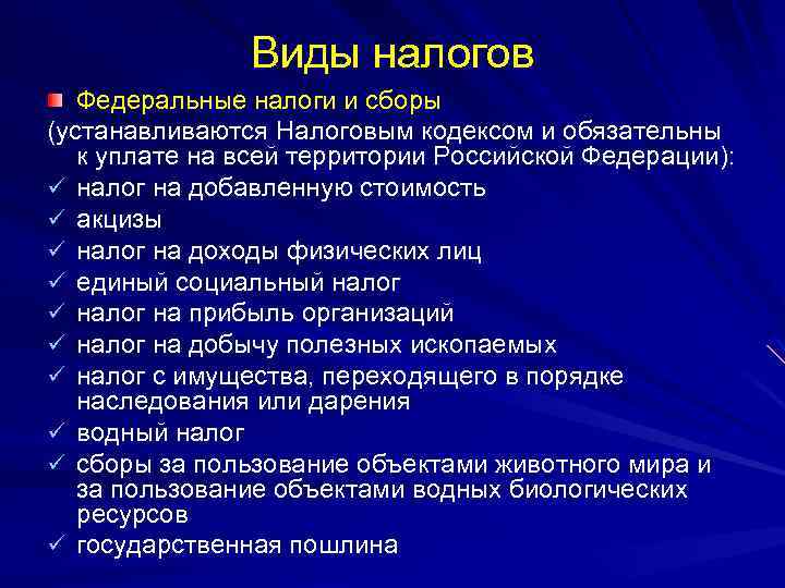Виды налогов Федеральные налоги и сборы (устанавливаются Налоговым кодексом и обязательны к уплате на