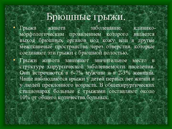 Брюшные грыжи. • Грыжа живота - заболевание, клиникоморфологическим проявлением которого является выход брюшных органов