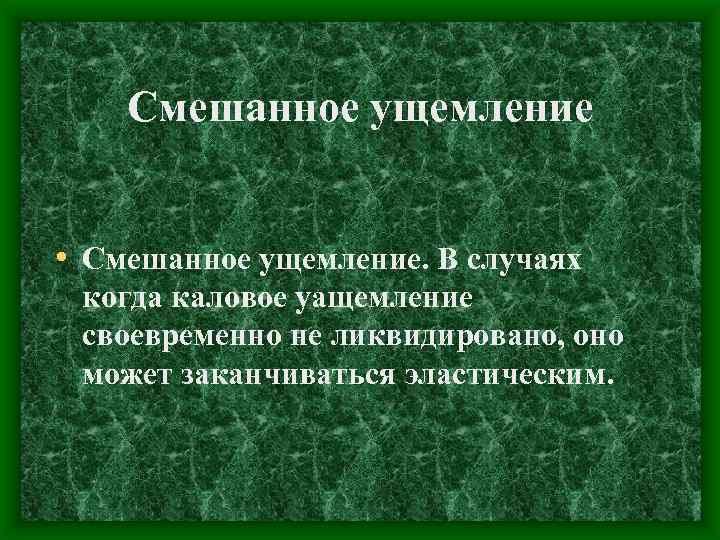 Смешанное ущемление • Смешанное ущемление. В случаях когда каловое уащемление своевременно не ликвидировано, оно