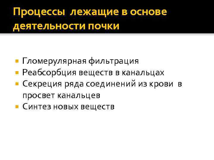 Процессы лежащие в основе деятельности почки Гломерулярная фильтрация Реабсорбция веществ в канальцах Секреция ряда