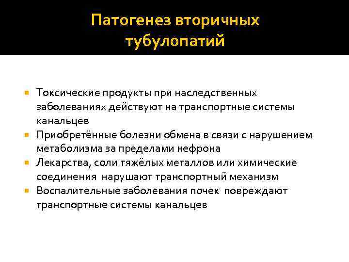 Патогенез вторичных тубулопатий Токсические продукты при наследственных заболеваниях действуют на транспортные системы канальцев Приобретённые