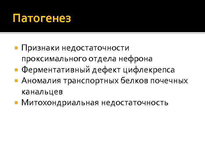 Патогенез Признаки недостаточности проксимального отдела нефрона Ферментативный дефект цифлекрепса Аномалия транспортных белков почечных канальцев
