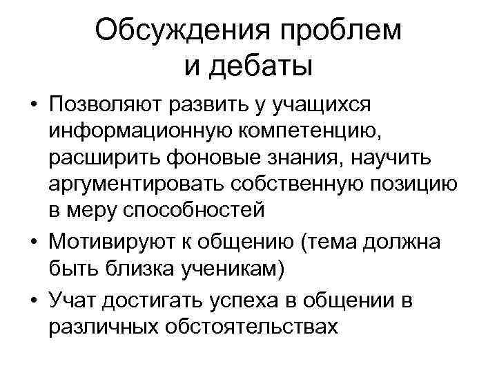 Обсуждения проблем и дебаты • Позволяют развить у учащихся информационную компетенцию, расширить фоновые знания,