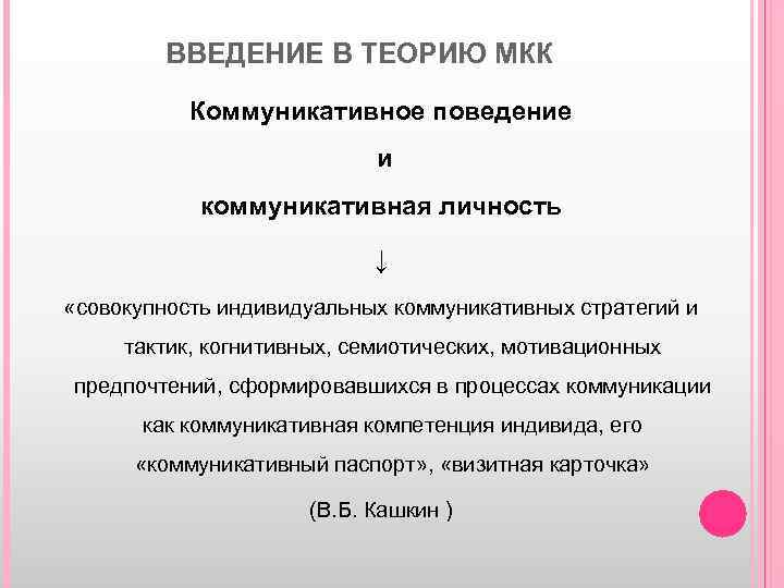 ВВЕДЕНИЕ В ТЕОРИЮ МКК Коммуникативное поведение и коммуникативная личность ↓ «совокупность индивидуальных коммуникативных стратегий