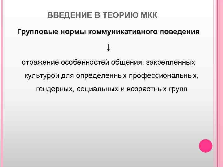 ВВЕДЕНИЕ В ТЕОРИЮ МКК Групповые нормы коммуникативного поведения ↓ отражение особенностей общения, закрепленных культурой