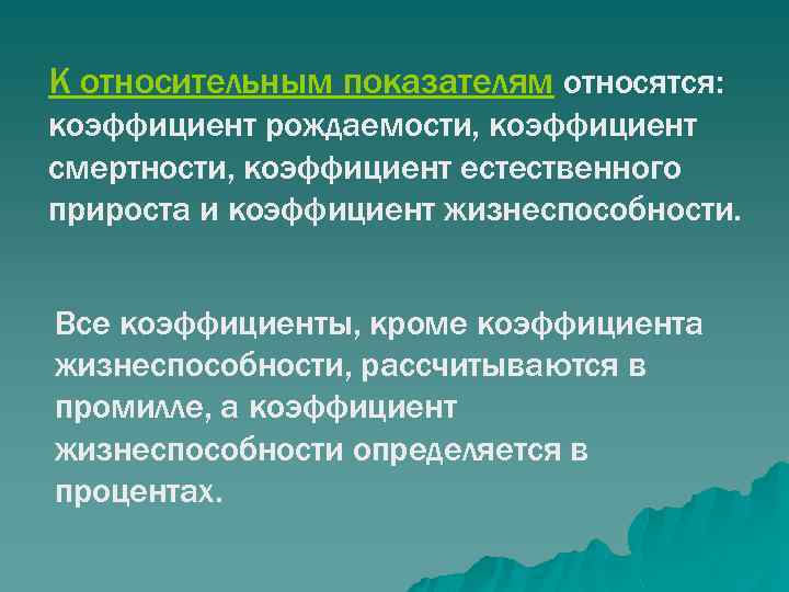 К относительным показателям относятся: коэффициент рождаемости, коэффициент смертности, коэффициент естественного прироста и коэффициент жизнеспособности.