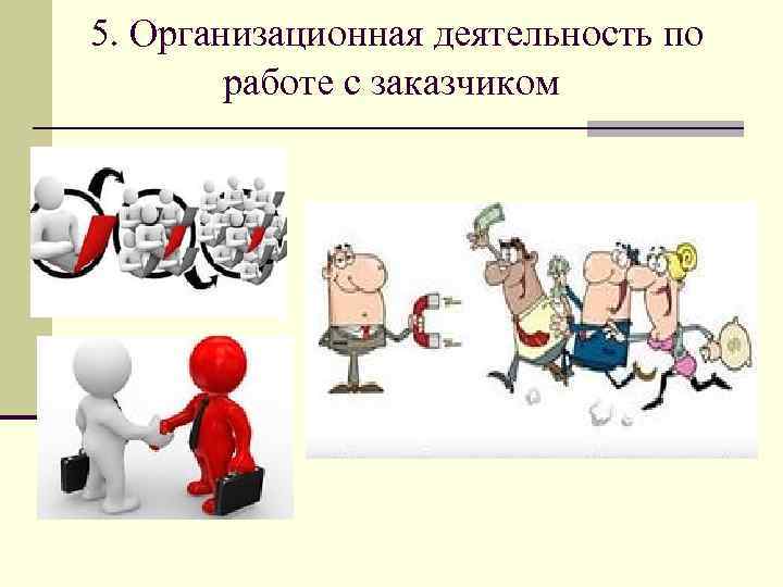 5. Организационная деятельность по работе с заказчиком 