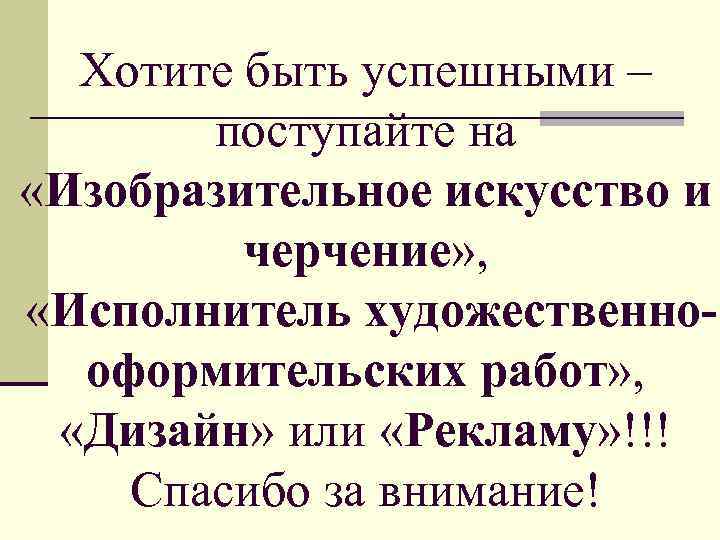 Хотите быть успешными – поступайте на «Изобразительное искусство и черчение» , «Исполнитель художественнооформительских работ»