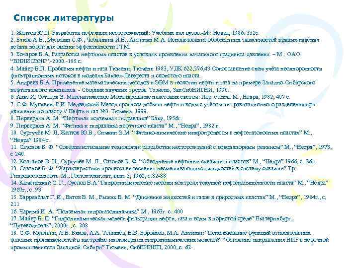 Список литературы 1. Желтов Ю. П. Разработка нефтяных месторождений: Учебник для вузов. -М. :