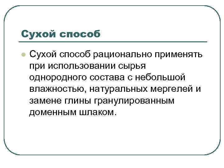 Сухой способ l Сухой способ рационально применять при использовании сырья однородного состава с небольшой