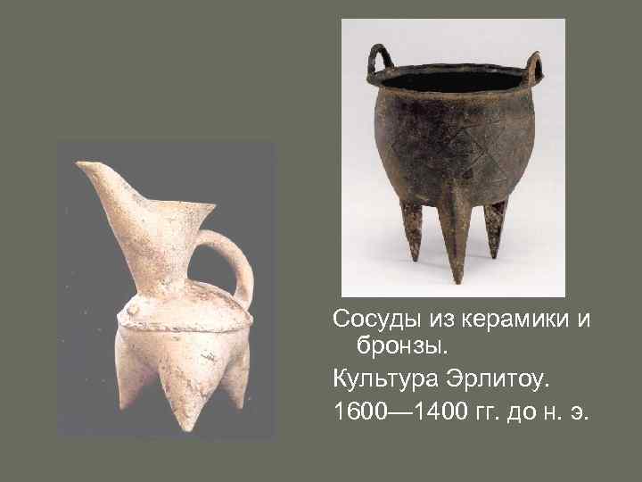 Сосуды из керамики и бронзы. Культура Эрлитоу. 1600— 1400 гг. до н. э. 