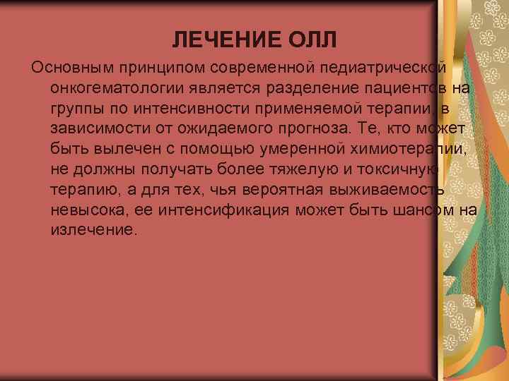 ЛЕЧЕНИЕ ОЛЛ Основным принципом современной педиатрической онкогематологии является разделение пациентов на группы по интенсивности