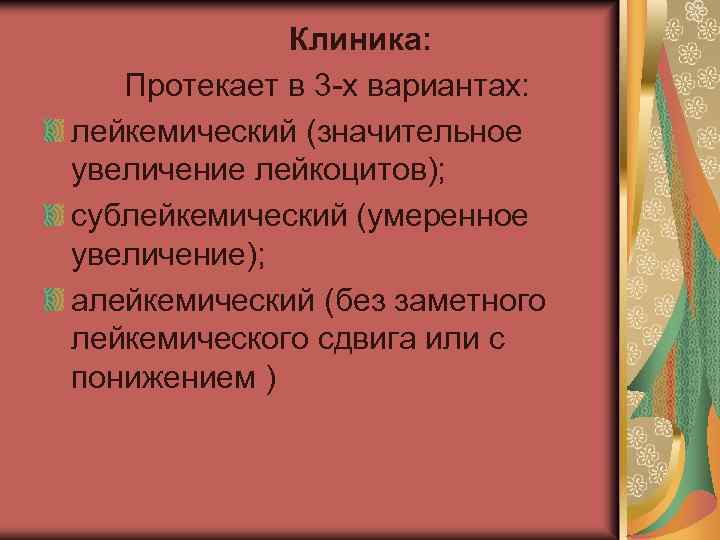 Клиника: Протекает в 3 х вариантах: лейкемический (значительное увеличение лейкоцитов); сублейкемический (умеренное увеличение); алейкемический