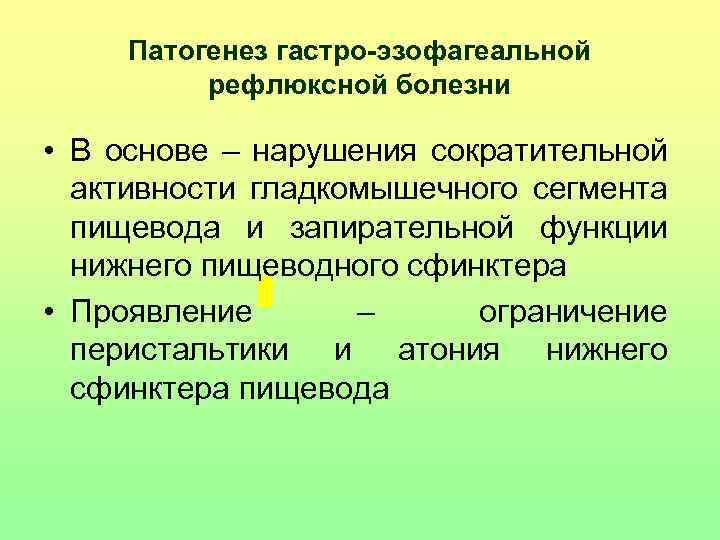 Патогенез гастро-эзофагеальной рефлюксной болезни • В основе – нарушения сократительной активности гладкомышечного сегмента пищевода