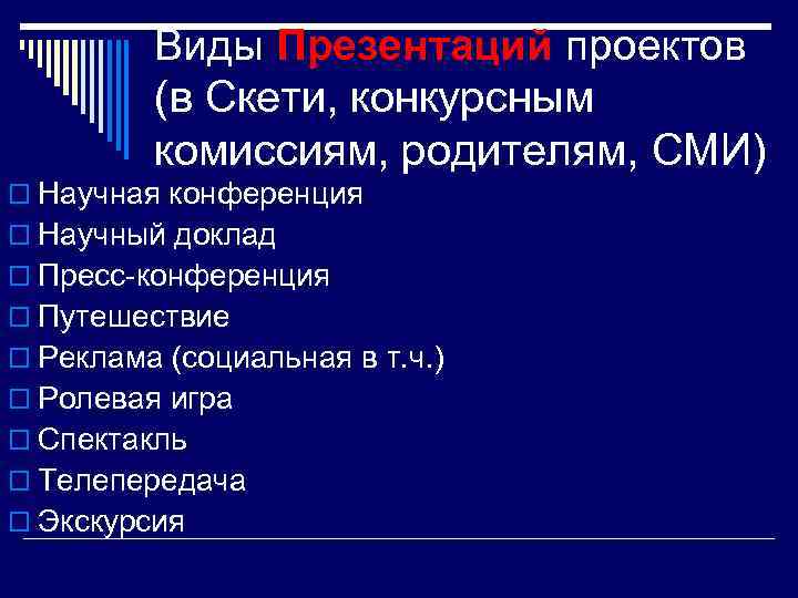 Виды Презентаций проектов (в Скети, конкурсным комиссиям, родителям, СМИ) o Научная конференция o Научный