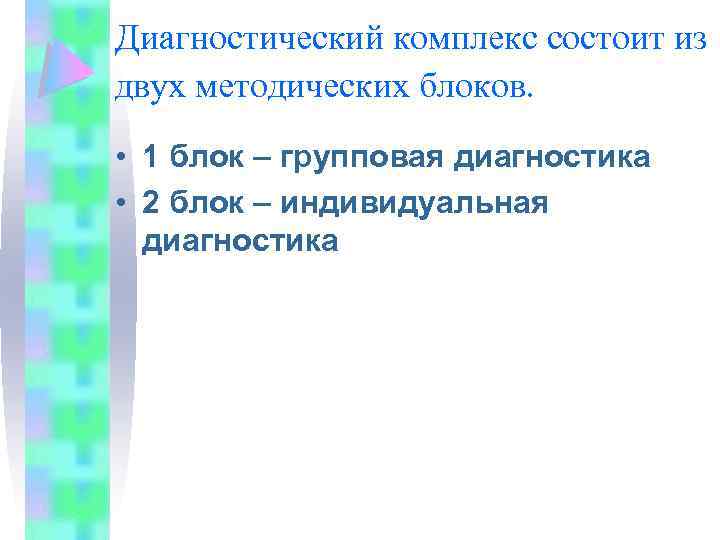 Диагностический комплекс состоит из двух методических блоков. • 1 блок – групповая диагностика •