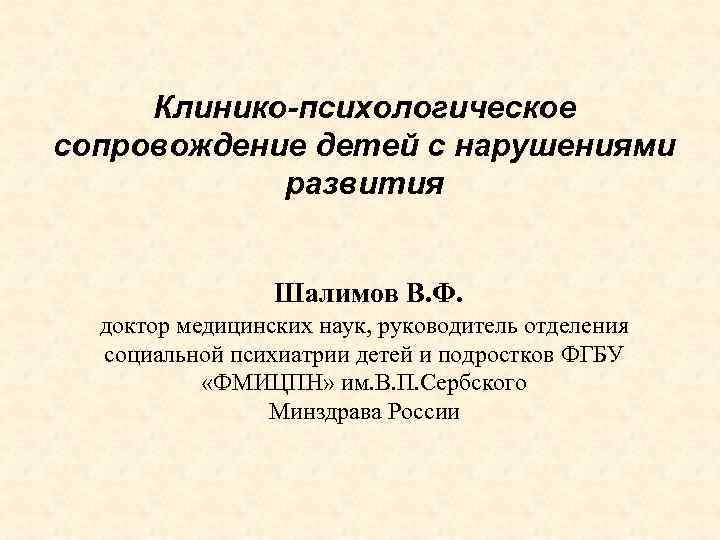 Клинико-психологическое сопровождение детей с нарушениями развития Шалимов В. Ф. доктор медицинских наук, руководитель отделения