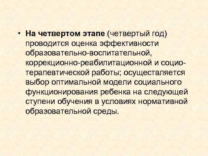  • На четвертом этапе (четвертый год) проводится оценка эффективности образовательно-воспитательной, коррекционно-реабилитационной и социотерапевтической
