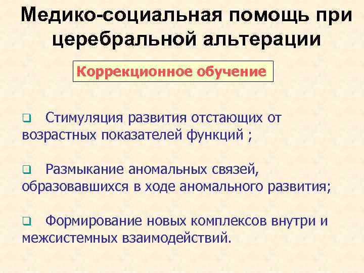 Медико-социальная помощь при церебральной альтерации Коррекционное обучение Стимуляция развития отстающих от возрастных показателей функций