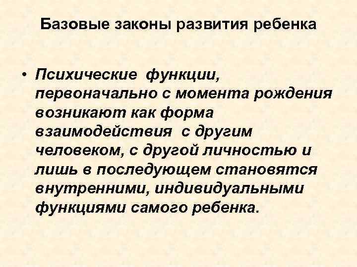 Базовые законы развития ребенка • Психические функции, первоначально с момента рождения возникают как форма