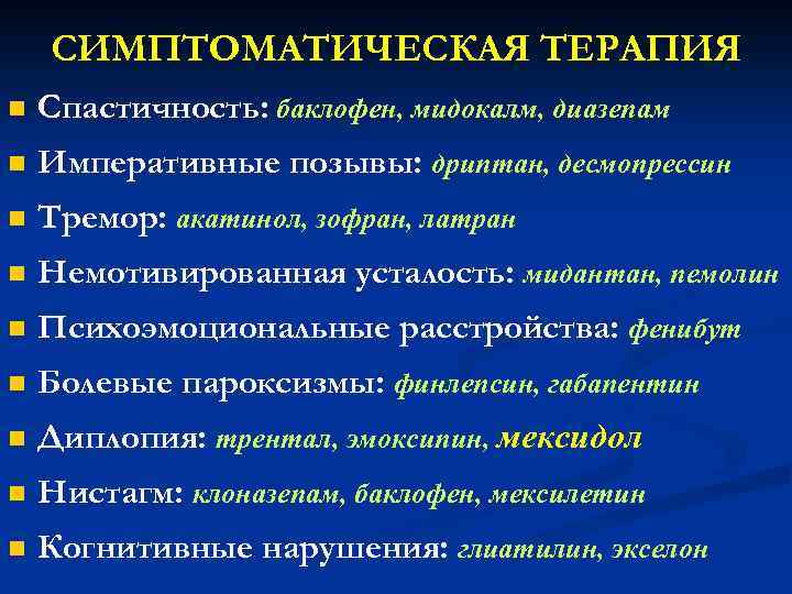 СИМПТОМАТИЧЕСКАЯ ТЕРАПИЯ n Спастичность: баклофен, мидокалм, диазепам n Императивные позывы: дриптан, десмопрессин n Тремор: