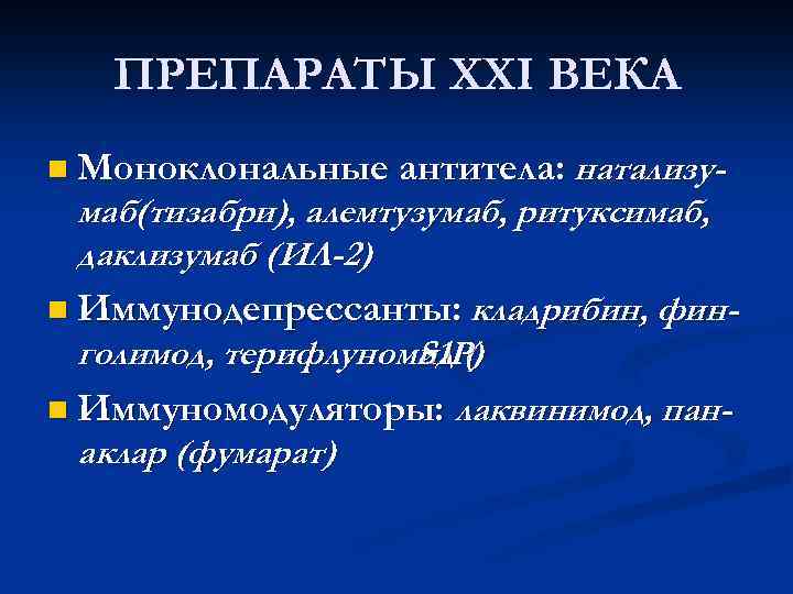 ПРЕПАРАТЫ XXI ВЕКА n Моноклональные антитела: натализу- маб(тизабри), алемтузумаб, ритуксимаб, даклизумаб (ИЛ-2) n Иммунодепрессанты:
